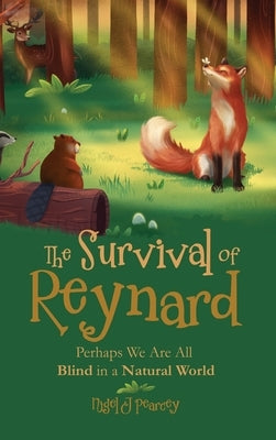 The Survival of Reynard: Perhaps We Are All Blind in a Natural World by Pearcey, Nigel J.