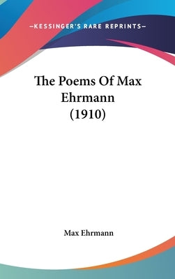 The Poems Of Max Ehrmann (1910) by Ehrmann, Max
