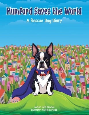 Mumford Saves The World: A Rescue Dog Diary by Moulton, Jeff
