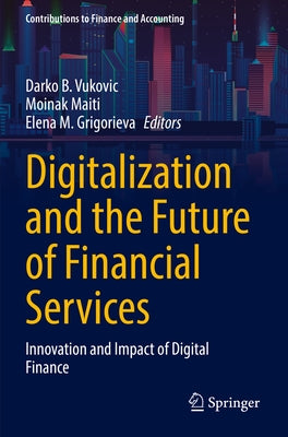 Digitalization and the Future of Financial Services: Innovation and Impact of Digital Finance by Vukovic, Darko B.