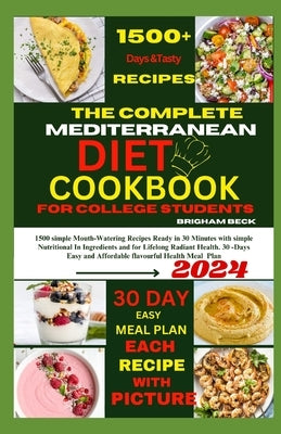 The Complete Mediterranean Diet cookbook for college students: 1500+ simple mouth -watering Recipes Ready in 30 Minutes with Simple Nutritional in Ing by Beck, Brigham