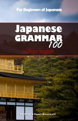 Japanese Grammar 100 in Plain English by Boutwell, Yumi