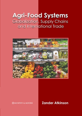 Agri-Food Systems: Globalization, Supply Chains and International Trade by Atkinson, Zander