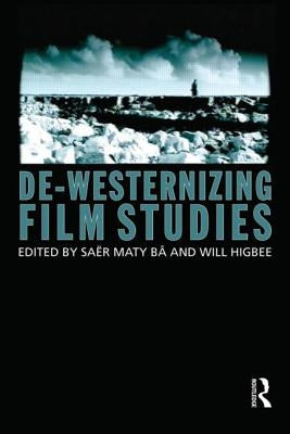 De-Westernizing Film Studies by Ba, Saer Maty