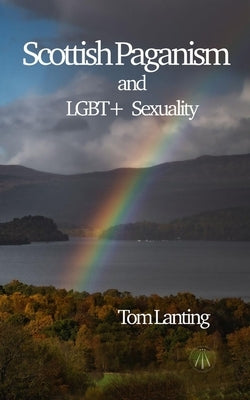 Scottish Paganism and LGBTQIA+ Sexuality by Lanting, Tom