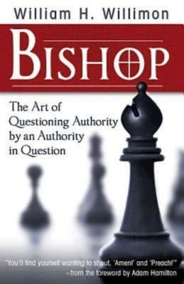 Bishop: The Art of Questioning Authority by an Authority in Question by Willimon, William H.