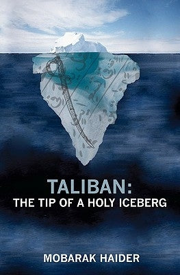 Taliban: the Tip of a Holy Iceberg by Haider, Mobarak