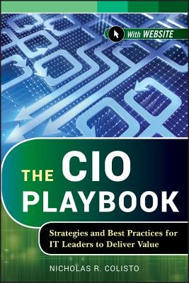 The CIO Playbook: Strategies and Best Practices for It Leaders to Deliver Value by Colisto, Nicholas R.