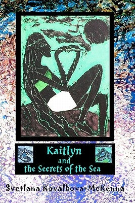 Kaitlyn and the Secrets of the Sea by Kovalkova-McKenna, Svetlana