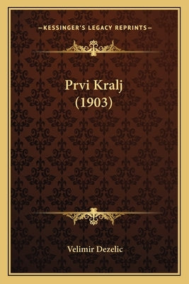 Prvi Kralj (1903) by Dezelic, Velimir