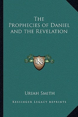 The Prophecies of Daniel and the Revelation by Smith, Uriah