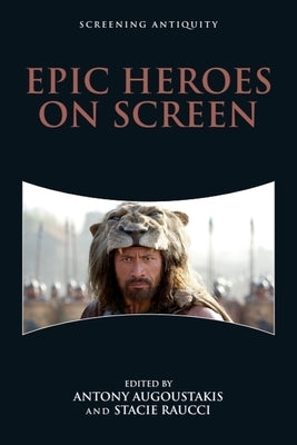 Epic Heroes on Screen by Augoustakis, Antony