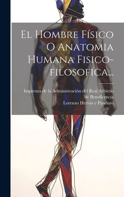 El Hombre Físico O Anatomia Humana Fisico-filosofica... by Lorenzo HervÃ¡s Y Panduro