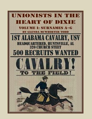 Unionists in the Heart of Dixie: 1st Alabama Cavalry, USV, Volume I by Todd, Glenda McWhirter