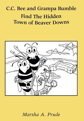 C.C. Bee and Grampa Bumble Find the Hidden Town of Beaver Downs by Prude, Marsha