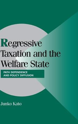 Regressive Taxation and the Welfare State by Kato, Junko