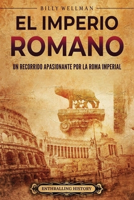 El Imperio romano: Un recorrido apasionante por la Roma imperial by Wellman, Billy