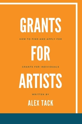Grants for Artists: How to find and apply for grants for individuals by Tack, Alex