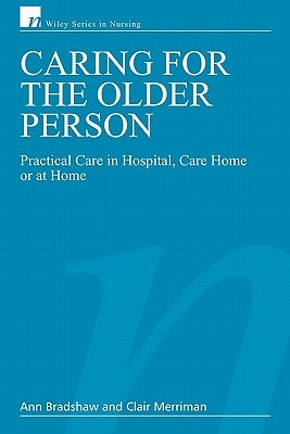 Caring for the Older Person: Practical Care in Hospital, Care Home or at Home by Bradshaw, Ann