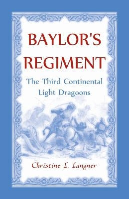 Baylor's Regiment: The Third Continental Light Dragoons by Langner, Christine L.