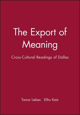 The Export of Meaning: Cross-Cultural Readings of Dallas by Liebes, Tamar