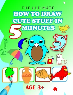 The Ultimate How to Draw Cute Stuff in 5 Minutes: Unlock Your Inner Artist and Learn to Draw Cute Stuff in Minutes! by Caddel, Nevaeh