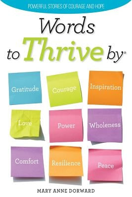 Words to Thrive By: Powerful Stories of Courage and Hope by Dorward, Mary Anne