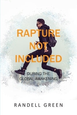 Rapture Not Included: During the Global Awakening by Green, Randell