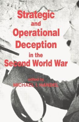 Strategic and Operational Deception in the Second World War by Handel, Michael I.