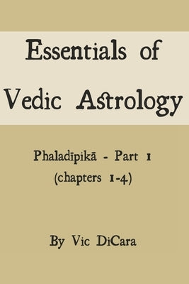 Essentials of Vedic Astrology: Phaladīpikā - Part 1 (chapters 1-4) by Dicara, Vic
