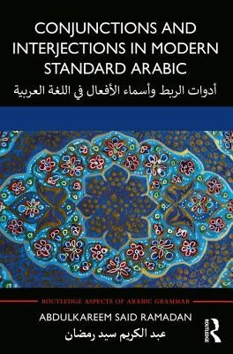 Conjunctions and Interjections in Modern Standard Arabic by Ramadan, Abdulkareem Said