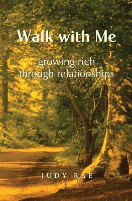 Walk with Me: Growing Rich Through Relationships by Rae, Judy