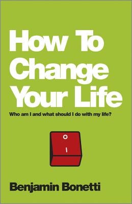 How To Change Your Life by Bonetti, Benjamin
