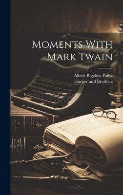 Moments With Mark Twain by Paine, Albert Bigelow