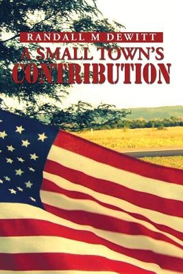 A Small Town's Contribution: The Participation, Sacrifice and Effort of the Citizens of Platte, South Dakota During WWII an Oral History by DeWitt, Randall M.