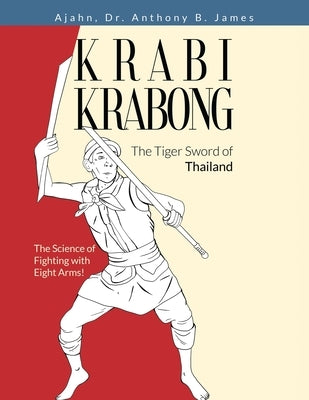 Krabi Krabong, The Tiger Sword of Thailand: The Science of Fighting with Eight Arms! by James, Anthony B.
