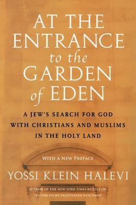 At the Entrance to the Garden of Eden: A Jew's Search for God with Christians and Muslims in the Holy Land by Halevi, Yossi Klein
