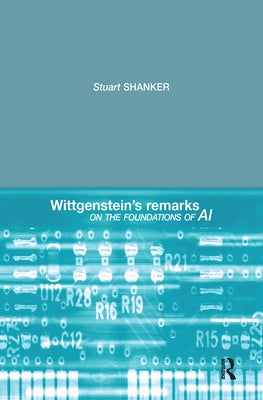 Wittgenstein's Remarks on the Foundations of AI by Shanker, Stuart G.