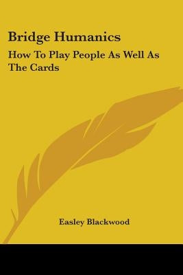Bridge Humanics: How To Play People As Well As The Cards by Blackwood, Easley
