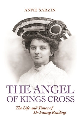 'The Angel of Kings Cross': The Life and Times of Dr Fanny Reading by Anne, Sarzin