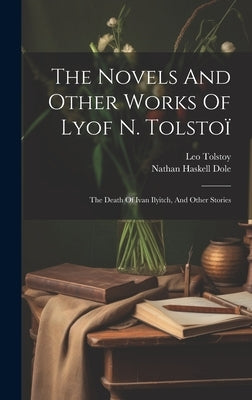 The Novels And Other Works Of Lyof N. Tolstoï: The Death Of Ivan Ilyitch, And Other Stories by (Graf), Leo Tolstoy
