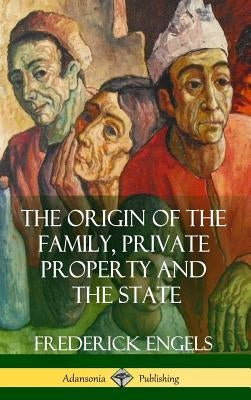The Origin of the Family, Private Property and the State (Hardcover) by Engels, Frederick