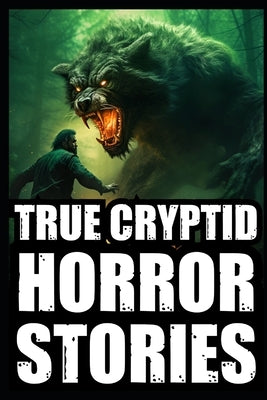 True Scary Cryptid Horror Stories: Vol 1. (Bigfoot, Crawlers, Chupacabra, Dogmen Sightings...) by Blackrock, Morgan