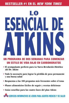 Lo Esencial de Atkins: Un Programa de DOS Semanas Para Comenzar un Estilo de Vida Bajo en Carbohidratos = The Essentials of Atkins by Atkins Health &. Medical Information Ser