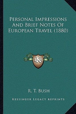 Personal Impressions And Brief Notes Of European Travel (1880) by Bush, R. T.