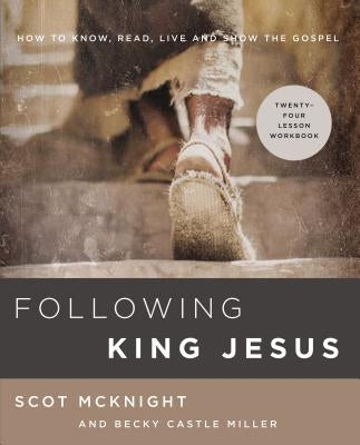 The Following King Jesus: How to Know, Read, Live, and Show the Gospel by McKnight, Scot