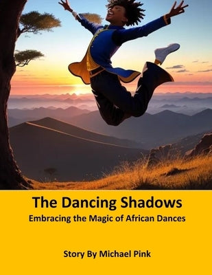 The Dancing Shadows: Embracing the Magic of African Dances by Pink, Michael