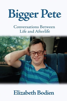 Bigger Pete: Conversations Between Life and Afterlife by Bodien, Elizabeth