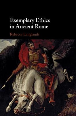 Exemplary Ethics in Ancient Rome by Langlands, Rebecca