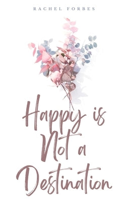 Happy is Not a Destination by Forbes, Rachel